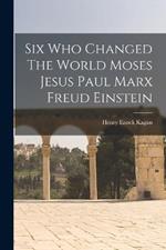 Six Who Changed The World Moses Jesus Paul Marx Freud Einstein