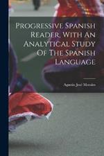 Progressive Spanish Reader, With An Analytical Study Of The Spanish Language