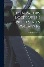 The Naval Dry Docks Of The United States, Volumes 1-2