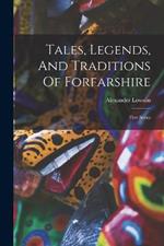 Tales, Legends, And Traditions Of Forfarshire: First Series