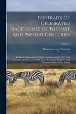 Portraits Of Celebrated Racehorses Of The Past And Present Centuries: In Strictly Chronological Order, Commencing In 1702 And Ending In 1870 Together With Their Respective Pedigrees And Performances Recorded In Full; Volume 1