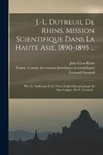 J.-l. Dutreuil De Rhins. Mission Scientifique Dans La Haute Asie, 1890-1895 ...: Ptie. Le Turkestan Et Le Tibet, Etude Ethnographique Et Sociologique, Par F. Grenard...