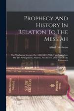 Prophecy And History In Relation To The Messiah: The Warburton Lectures For 1880-1884: With Two Appendices On The Arrangement, Analysis, And Recent Criticism Of The Pentateuch