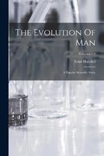 The Evolution Of Man: A Popular Scientific Study; Volumes 1-2