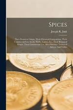 Spices: Their Botanical Origin, Their Chemical Composition, Their Commercial Use. Seeds, Herbs, Leaves, Etc., Their Botanical Origin, Their Commercial Use. Miscellaneous: Technical Advices And Tables