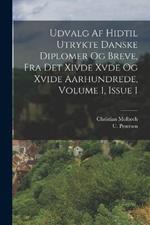 Udvalg Af Hidtil Utrykte Danske Diplomer Og Breve, Fra Det Xivde Xvde Og Xvide Aarhundrede, Volume 1, Issue 1