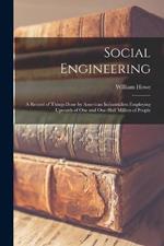 Social Engineering; a Record of Things Done by American Industrialists Employing Upwards of One and One-half Million of People