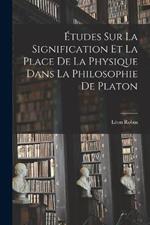 Etudes sur la Signification et la Place de la Physique Dans la Philosophie de Platon