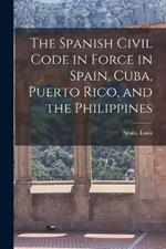 The Spanish Civil Code in Force in Spain, Cuba, Puerto Rico, and the Philippines