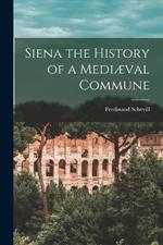 Siena the History of a Mediaeval Commune