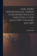 Karl Marx' Dekonomische Lehren, Gemeinverständlich Dargestellt und Erläutert von Karl Kautsky