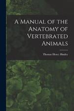 A Manual of the Anatomy of Vertebrated Animals