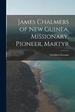 James Chalmers of New Guinea, Missionary, Pioneer, Martyr