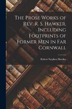 The Prose Works of Rev. R. S. Hawker, Including Footprints of Former men in far Cornwall