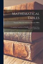 Mathematical Tables: Comprising Logarithms of Numbers, Logarithmic Sines, Tangents, and Secants