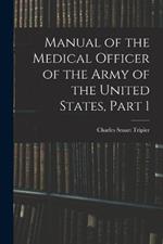 Manual of the Medical Officer of the Army of the United States, Part 1