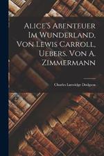 Alice'S Abenteuer Im Wunderland, Von Lewis Carroll, Uebers. Von A. Zimmermann