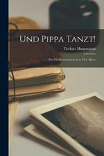 Und Pippa Tanzt!: Ein Glashuttenmarchen in Vier Akten