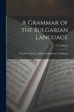 A Grammar of the Bulgarian Language: With Exercises and English and Bulgarian Vocabularies