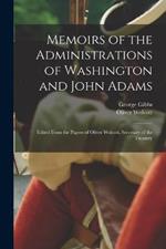 Memoirs of the Administrations of Washington and John Adams: Edited From the Papers of Oliver Wolcott, Secretary of the Treasury