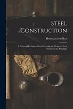 Steel Construction: A Text and Reference Book Covering the Design of Steel Framework for Buildings