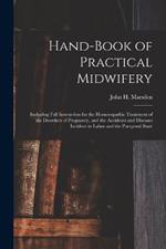 Hand-Book of Practical Midwifery: Including Full Instruction for the Homoeopathic Treatment of the Disorders of Pregnancy, and the Accidents and Diseases Incident to Labor and the Puerperal State