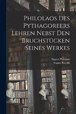 Philolaos Des Pythagoreers Lehren Nebst Den Bruchstucken Seines Werkes