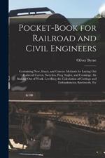 Pocket-Book for Railroad and Civil Engineers: Containing New, Exact, and Concise Methods for Laying Out Railroad Curves, Switches, Frog Angles, and Crossings; the Staking Out of Work, Levelling; the Calculation of Cuttings and Embankments, Earthwork, Etc