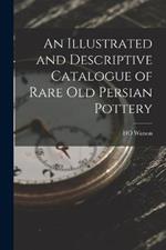 An Illustrated and Descriptive Catalogue of Rare Old Persian Pottery