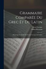 Grammaire Comparée Du Grec Et Du Latin: Phonétique Et Etude Des Formes Grecques Et Latines