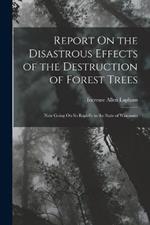 Report On the Disastrous Effects of the Destruction of Forest Trees: Now Going On So Rapidly in the State of Wisconsin