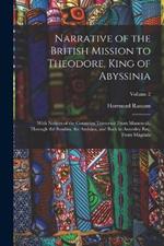 Narrative of the British Mission to Theodore, King of Abyssinia: With Notices of the Countries Traversed From Massowah, Through the Soodan, the Amhara, and Back to Annesley Bay, From Magdala; Volume 2