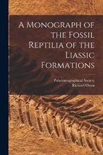 A Monograph of the Fossil Reptilia of the Liassic Formations