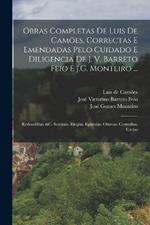 Obras Completas De Luis De Camões, Correctas E Emendadas Pelo Cuidado E Diligencia De J. V. Barreto Feio E J.G. Monteiro ...: Redondilhas &c. Sextinas. Elegias. Epistolas. Oitavas. Comedias. Cartas