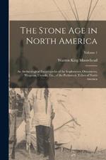 The Stone Age in North America: An Archæological Encyclopedia of the Implements, Ornaments, Weapons, Utensils, Etc., of the Prehistoric Tribes of North America; Volume 1
