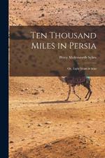 Ten Thousand Miles in Persia: Or, Eight Years in Iran