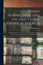 Josiah Hornblower, and the First Steam-Engine in America: With Some Notices of the Schuyler Copper Mines at Second River, N.J., and a Genealogy of the Hornblower Family