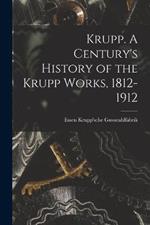Krupp. A Century's History of the Krupp Works, 1812-1912
