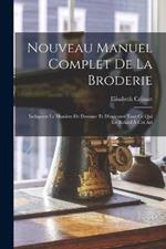 Nouveau Manuel Complet De La Broderie: Indiquant Le Manière De Dessiner Et D'exécuter Tout Ce Qui Est Relatif À Cet Art