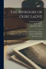 The Myroure of Oure Ladye: Containing a Devotional Treatise on Divine Service, With a Translation of the Offices Used by the Sisters of the Brigittine Monastery of Sion, at Isleworth, During the Fifteenth and Sixteenth Centuries