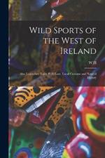 Wild Sports of the West of Ireland; Also Legendary Tales, Folk-lore, Local Customs and Natural History