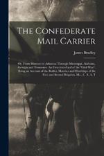 The Confederate Mail Carrier; or, From Missouri to Arkansas Through Mississippi, Alabama, Georgia and Tennessee. An Unwritten Leaf of the Civil War. Being an Account of the Battles, Marches and Hardships of the First and Second Brigades, Mo., C. S. A. T