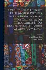 Livre des perles enfouies et du mystere precieux au sujet des indications des cachettes, des trouvailles et des tresors. Publie et traduit par Ahmed Bey Kamal