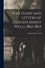 War Diary and Letters of Stephen Minot Weld, 1861-1865