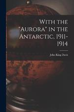 With the Aurora in the Antarctic, 1911-1914