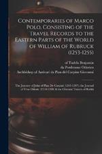 Contemporaries of Marco Polo, Consisting of the Travel Records to the Eastern Parts of the World of William of Rubruck (1253-1255); the Journey of John of Pian de Carpini (1245-1247); the Journal of Friar Odoric (1318-1330) & the Oriental Travels of Rabbi