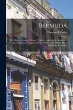 Bermuda: Its History, Geology, Climate, Products, Agriculture, Commerce, and Government, From the Earliest Period to the Present Time; With Hints to Invalids