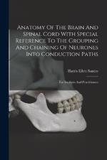 Anatomy Of The Brain And Spinal Cord With Special Reference To The Grouping And Chaining Of Neurones Into Conduction Paths: For Students And Practitioners