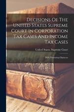 Decisions Of The United States Supreme Court In Corporation Tax Cases And Income Tax Cases: With Dissenting Opinions