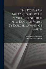 The Poems Of Mu'tamid, King Of Seville, Rendered Into English Verse By Dulcie Lawrence Smith